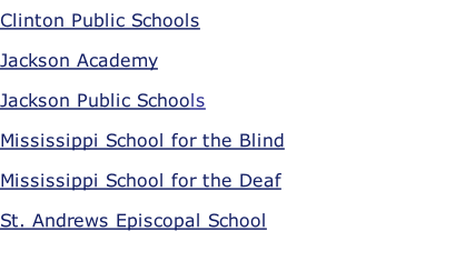 Clinton Public Schools Jackson Academy Jackson Public Schools Mississippi School for the Blind Mississippi School for the Deaf St. Andrews Episcopal School